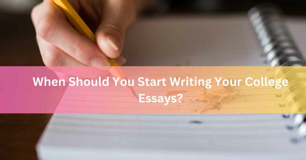 When Should You Start Writing Your College Essays