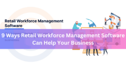 9 Ways Retail Workforce Management Software Can Help Your Business