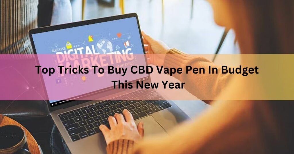 Top Tricks To Buy CBD Vape Pen In Budget This New Year