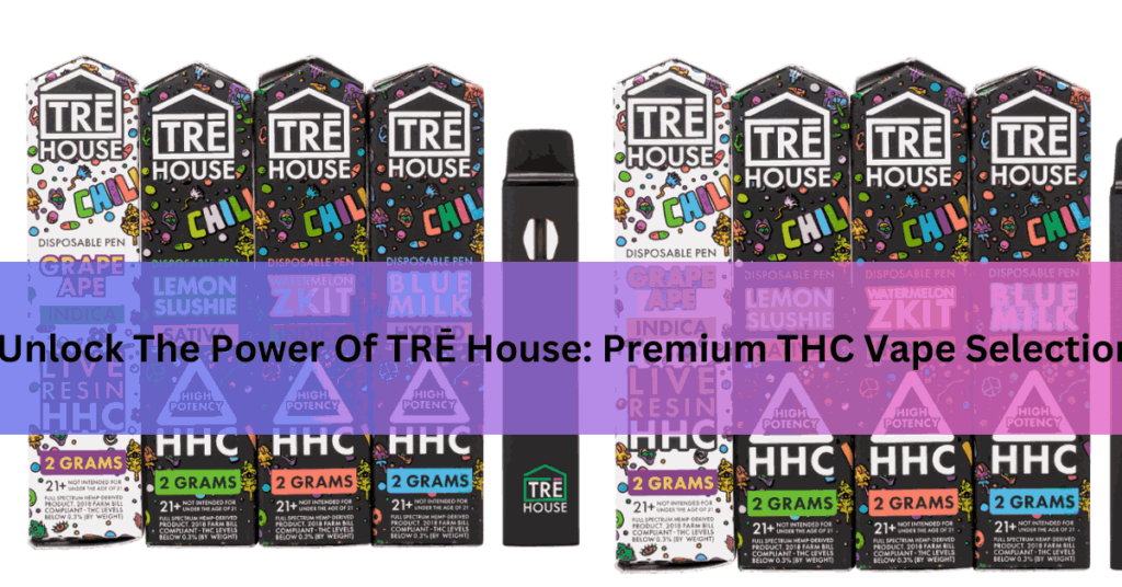 Unlock The Power Of TRĒ House Premium THC Vape Selection