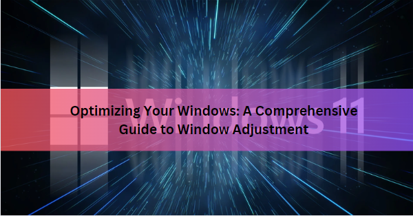 Optimizing Your Windows: A Comprehensive Guide to Window Adjustment